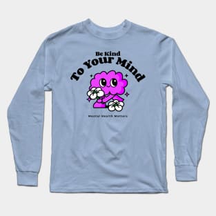 Be Kind To Your Mind - Mental Health Matters Long Sleeve T-Shirt